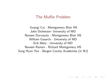 The Muffin Problem  Guangi Cui - Montgomery Blair HS  John Dickerson- University of MD  Naveen