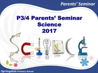 Parents Seminar Springdale Primary School  1  Overview  1. Primary Science Education  2. Science