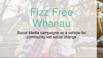 Fizz Free  Whanau  Social Media campaigns as a vehicle for  community-led social change  What is