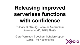 Releasing improved  serverless functions  with confidence  Tutorial at O'Reilly Software