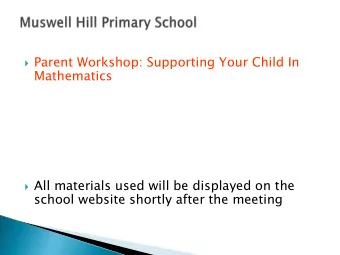 Parent Workshop: Supporting Your Child In  Mathematics  All materials used will be displayed