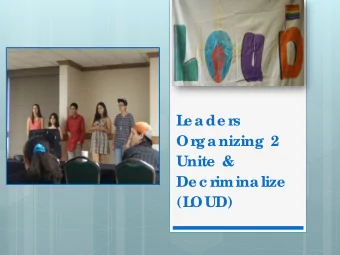 L  e ade r  s  Or  ganizing 2  Unite  &amp;  De c r  iminalize  (L  OUD)  What is L  OUD?  L  OUD