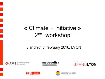 Climate + initiative  2 nd workshop  8 and 9th of february 2016, LYON  Agenda  DAY 1 :