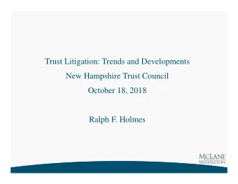 Trust Litigation: Trends and Developments  New Hampshire Trust Council  October 18, 2018  Ralph F.