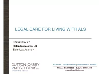 LEGAL CARE FOR LIVING WITH ALS  PRESENTED BY:  Helen Mesoloras, JD  Elder Law Attorney  ITEMS TO BE