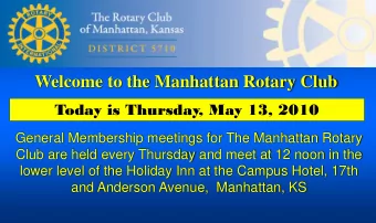 Welcome to the Manhattan Rotary Club  Today is Thursday, May 13, 2010  General Membership meetings