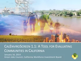 C AL E NVIRO S CREEN 1.1: A T OOL FOR E VALUATING C OMMUNITIES IN C ALIFORNIA  January 16, 2014