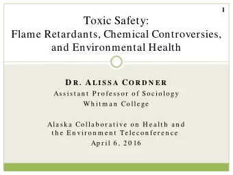 Toxic Safety:  Flame Retardants, Chemical Controversies,  and Environmental Health D R . A LI S S A