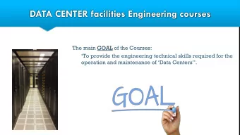 DATA CENTER facilities Engineering courses  The main GOAL of the Courses:  To provide the