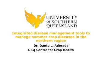 Integrated disease management tools to  manage summer crop diseases in the  northern region  Dr.