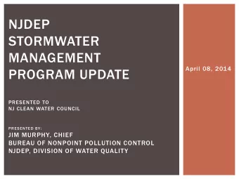 NJDEP  STORMWATER  MANAGEMENT  April 08, 2014  PROGRAM UPDATE  PRESENTED TO  NJ CLEAN WATER COUNCIL