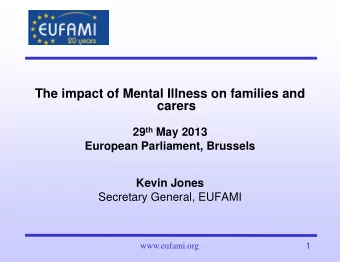 The impact of Mental Illness on families and  carers 29 th May 2013  European Parliament, Brussels