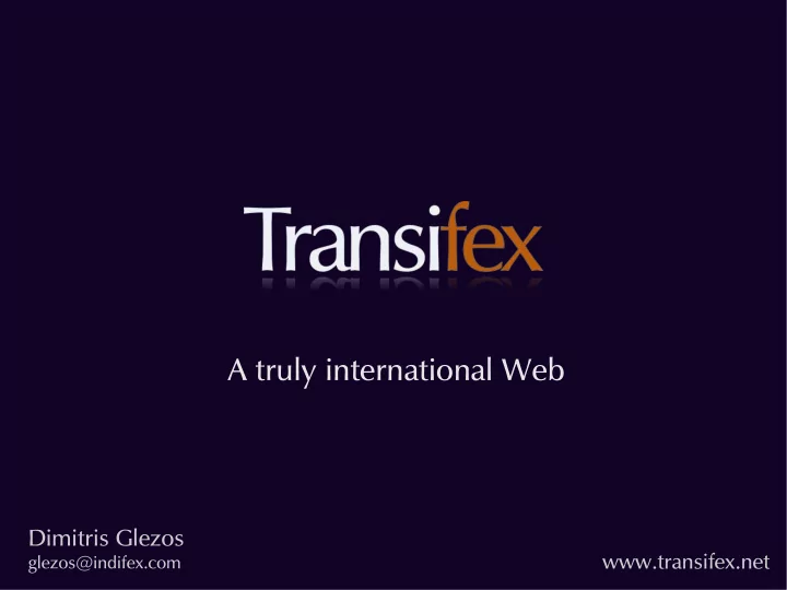 a truly international web dimitris glezos transifex net