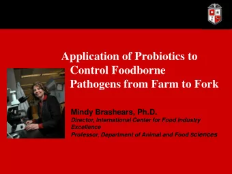Application of Probiotics to  Control Foodborne  Pathogens from Farm to Fork  Mindy Brashears,