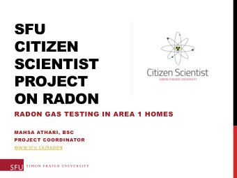 PROJECT  ON RADON  RADON GAS TESTING IN AREA 1 HOMES  MAHSA ATHARI, BSC  PROJECT COORDINATOR