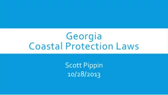 Coastal Protection Laws  Scott Pippin  10/28/2013 GEORGIAS BARRIER  ISLANDS:  The Georgia coast