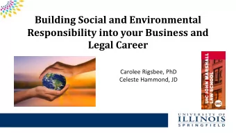 Building Social and Environmental  Responsibility into your Business and  Legal Career  Carolee