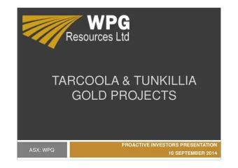 TARCOOLA &amp; TUNKILLIA  GOLD PROJECTS  PROACTIVE INVESTORS PRESENTATION  ASX: WPG  10 SEPTEMBER