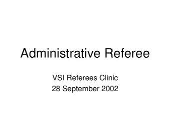 Administrative Referee  VSI Referees Clinic  28 September 2002  Outline   Division of Authority
