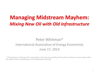 Managing Midstream Mayhem:  Mixing New Oil with Old Infrastructure  Peter Whitman*  International