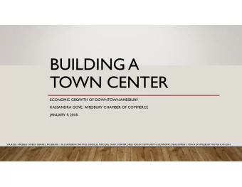 BUILDING A  TOWN CENTER  ECONOMIC GROWTH OF DOWNTOWN AMESBURY  KASSANDRA GOVE,  AMESBURY CHAMBER OF