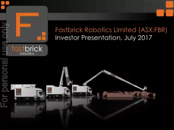 For personal use only  Fastbrick Robotics Limited (ASX:FBR)  Investor Presentation, July 2017  1  A