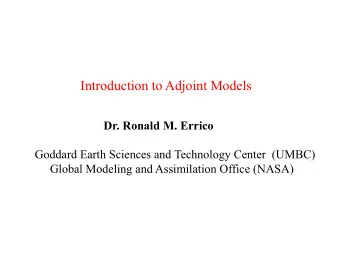 Introduction to Adjoint Models  Dr. Ronald M. Errico Goddard Earth Sciences and Technology Center