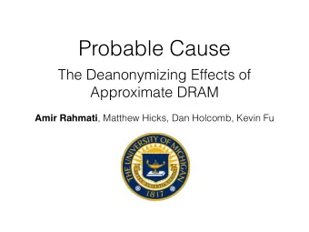 Probable Cause  The Deanonymizing Effects of  Approximate DRAM Amir Rahmati , Matthew Hicks, Dan