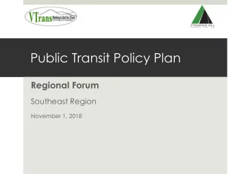 Public Transit Policy Plan  Regional Forum  Southeast Region  November 1, 2018  Agenda  Goals of