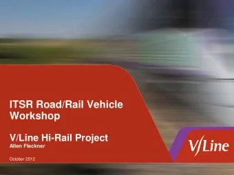 ITSR Road/Rail Vehicle  Workshop  V/Line Hi-Rail Project  Allen Fleckner  October 2012