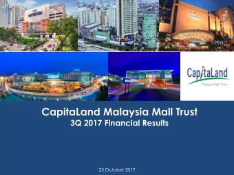 CapitaLand Malaysia Mall Trust  3Q 2017 Financial Results  25 October 2017  1  CapitaLand Malaysia