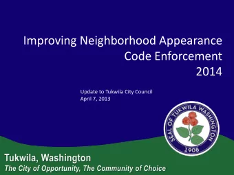 Improving Neighborhood Appearance  Code Enforcement  2014  Update to Tukwila City Council  April 7,