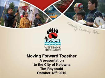 Moving Forward Together  A presentation  to the City of Kelowna  Tim Raybould October 18 th 2010
