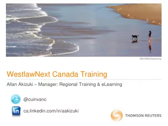 WestlawNext Canada Training Allan Akizuki  Manager: Regional Training &amp; eLearning  @cuinvanc