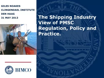 The Shipping Industry  31 MAY 2013  View of PMSC  Regulation, Policy and  Practice.  BIMCO and PMSC