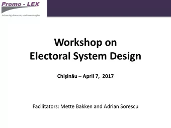 Workshop on  Electoral System Design Chiinu  April 7,  2017  Facilitators: Mette Bakken and