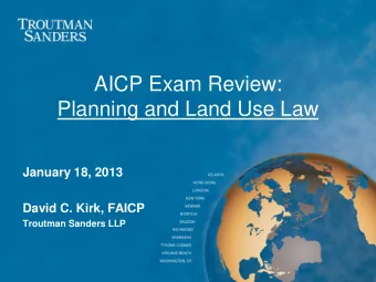 AICP Exam Review:  Planning and Land Use Law  January 18, 2013  David C. Kirk, FAICP  Troutman