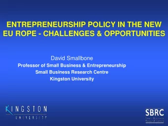 ENTREPRENEURSHIP POLICY IN THE NEW EU ROPE - CHALLENGES &amp; OPPORTUNITIES  David Smallbone
