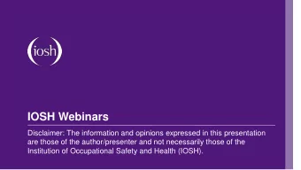 IOSH Webinars  Disclaimer: The information and opinions expressed in this presentation  are those