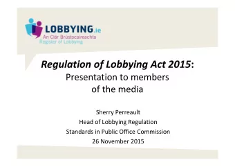 Regulation of Lobbying Act 2015 :  Presentation to members  of the media  Sherry Perreault  Head of