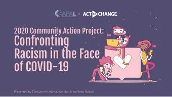 Confronting  Racism in the Face  of COVID-19  Presented by Carolyne Im, Komal Kamdar, &amp;