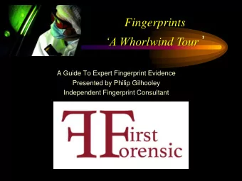 A Whorlwind Tour   A Guide To Expert Fingerprint Evidence  Presented by Philip Gilhooley