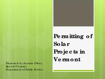 Pe r  mitting of  Solar  Pr  oje c ts in  Ve r  mont  Pre se nte d b y Je a nnie  Olive r,  Spe c