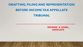 BEFORE INCOME  TAX APPELLATE  TRIBUNAL  SPEAKER:  K. GOPAL,  ADVOCATE  Need of the Appellate