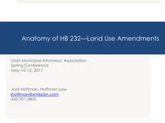 Anatomy of HB 232Land Use Amendments  Utah Municipal Attorneys Association  Spring Conference