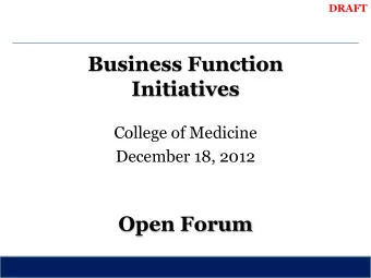 Business Function  Initiatives  College of Medicine  December 18, 2012  Open Forum  DRAFT  Agenda