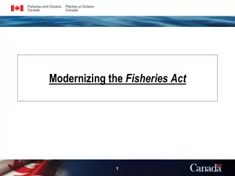 Modernizing the Fisheries Act  1 Elements of  a New Fisheries Act  Outline    Accountability and