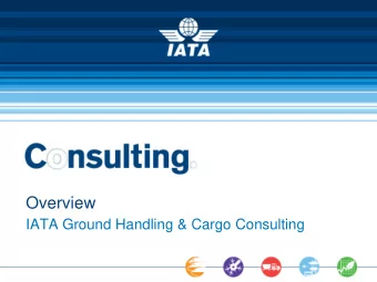 Overview  IATA Ground Handling &amp; Cargo Consulting  ABOUT IATA Creating value for  the air