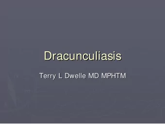 Dracunculiasis  Dracunculiasis  Terry L Dwelle  Dwelle MD MPHTM  MD MPHTM  Terry L  Classification