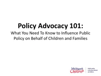 Policy Advocacy 101:  What You Need To Know to Influence Public  Policy on Behalf of Children and
